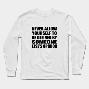 Never allow yourself to be defined by someone else's opinion Long Sleeve T-Shirt